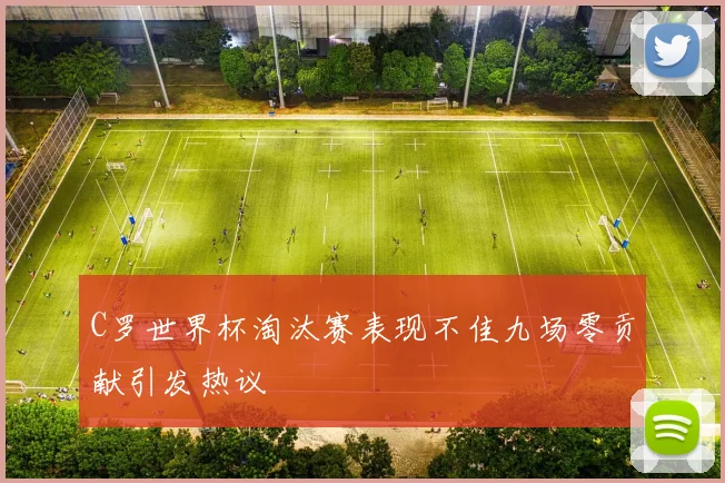 C罗世界杯淘汰赛表现不佳九场零贡献引发热议